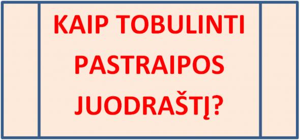 KAIP TOBULINTI PASTRAIPOS JUODRAŠTĮ