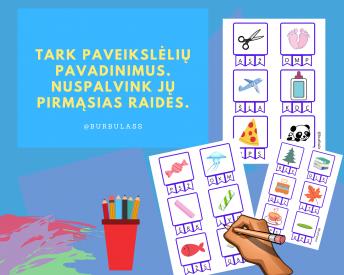 TARK PAVEIKSLĖLIŲ PAVADINIMUS. NUSPALVINK JŲ PIRMĄSIAS RAIDES.