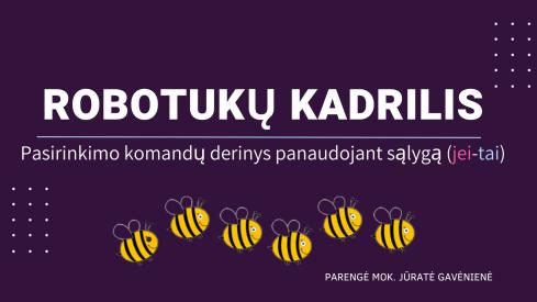Robotukų kadrilis- suprantame pasirinkimo komandą ir sąlygą JEI-TAI