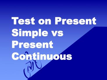 Test on Present Simple vs Present Continuous