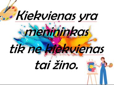 Kiekvienas yra menininas tik ne kiekvienas žino.