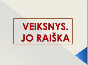 VEIKSNYS. JO RAIŠKA