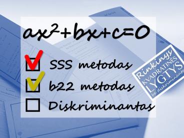 RINKINYS Pilnųjų kvadratinių lygčių sprendimas BE diskriminanto - SSS ir b22 metodai 